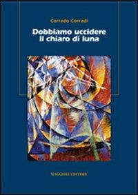 Dobbiamo uccidere il chiaro di luna - Corrado Corradi - copertina