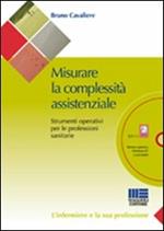 Misurare la complessità assistenziale. Strumenti operativi per le professioni sanitarie. Con CD-ROM