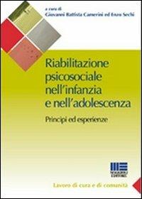 Riabilitazione psicosociale nell'infanzia e nell'adolescenza - G. Battista Camerini,Enzo Sechi - copertina