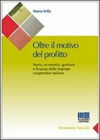 Oltre il motivo del profitto. Storia, economia, gestione e finanza delle imprese cooperative italiane - Maria Vella - copertina