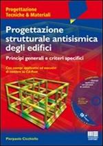 Progettazione strutturale antisismica degli edifici. Principi generali e criteri specifici. Con esempi applicativi ed esecutivi di cantiere. Con CD-ROM