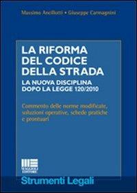 La riforma del codice della strada. La nuova disciplina dopo la legge 120/2010 - Massimo Ancillotti,Giuseppe Carmagnini - copertina