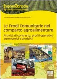 Le frodi comunitarie nel reparto agroalimentare. Attività di contrasto, profili operativi, agronomici e giuridici - Vincenzo Ferrara,Marco Uguzzoni - copertina