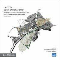 La città come laboratorio. Indagini e sperimentazioni progettuali sulla riforma urbana di Bolzano - Alberto Maggiore,Stefano Rebecchi - copertina