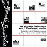 Sulle tracce della via Francigena. Punti di vista sullo spazio pubblico. Ediz. italiana e inglese - copertina