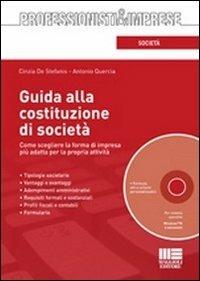 Guida alla costituzione di società. Come scegliere la forma di impresa più adatta per la propria attività. Con CD-ROM - Cinzia De Stefanis,Antonio Quercia - copertina