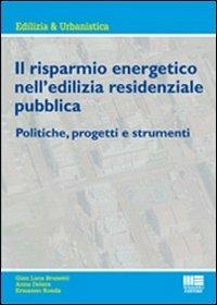 Il risparmio energetico nell'edilizia residenziale pubblica. Politiche, progetti e strumenti - Gian Luca Brunetti,Anna Delera,Ermanno Ronda - copertina