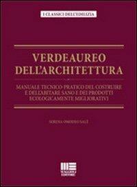 Verdeaureo dell'architettura. Manuale tecnico-pratico del costruire e dell'abitare sano e dei prodotti ecologicamente migliorativi. - Serena Omodeo Salè - copertina