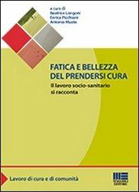 Fatica e bellezza del prendersi cura - Beatrice Longoni,Antonio Musto,Enrica Picchioni - copertina