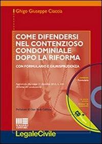 Come difendersi nel contenzioso condominiale dopo la riforma. Con CD-ROM - Ghigo G. Ciaccia - copertina