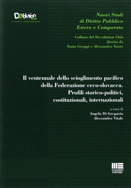 Il ventennale dello scioglimento pacifico della Federazione ceco-slovacca. Profili storico-politici, costituzionali, internazionali - Angela Di Gregorio,Alessandro Vitale - copertina