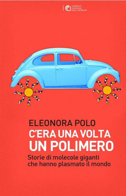 C'era una volta un polimero. Storie di grandi molecole che hanno plasmato il mondo - Eleonora Polo - copertina