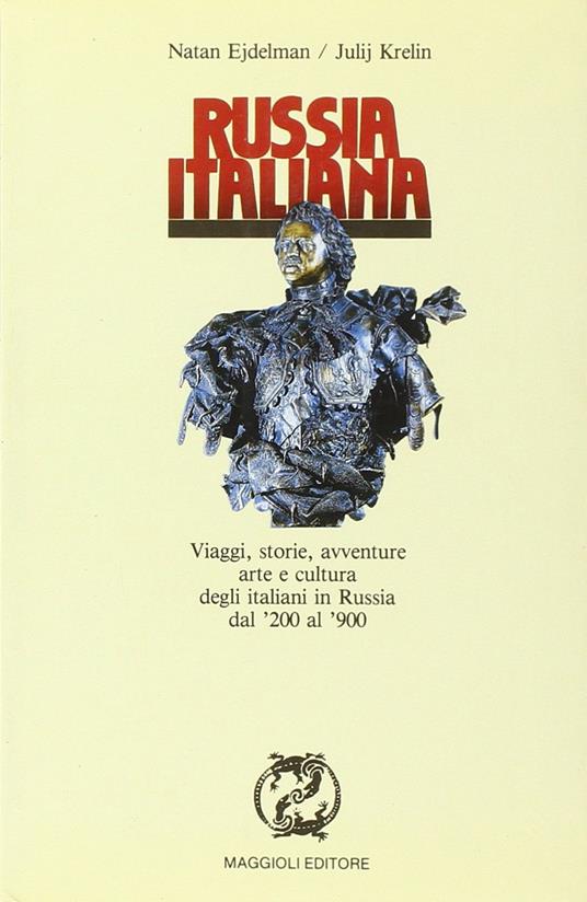 Russia italiana. Viaggi, storie, avventure, arte e cultura degli italiani in Russia dal '200 al '900 - Natan Ejdelman,Julij Krelin - copertina