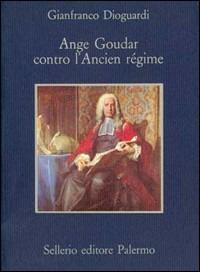 Ange Goudar contro l'ancien régime - Gianfranco Dioguardi - copertina