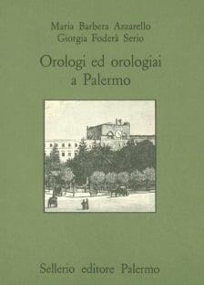 Orologi ed orologiai a Palermo - Maria Barbera Azzarello,Giorgia Foderà Serio - copertina