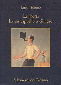 La libertà ha un cappello a cilindro - Luisa Adorno - copertina