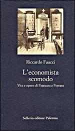L' economista scomodo. Vita e opere di Francesco Ferrara