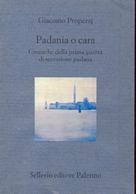 Padania o cara. Cronache della prima guerra di secessione padana - Giacomo Properzj - 2