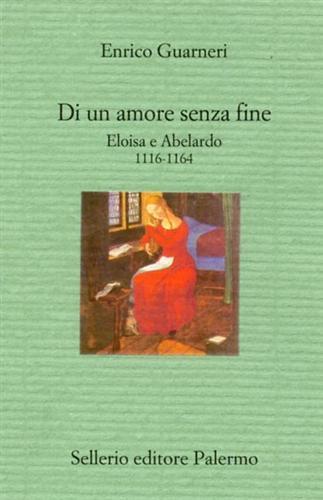 Di un amore senza fine. Eloisa e Abelardo 1116-1164 - Enrico Guarneri - 3