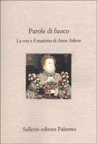 Parole di fuoco. La vita e il martirio di Anne Askew - copertina