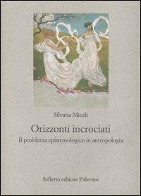 Orizzonti incrociati. Il problema epistemologico in antropologia - Silvana Miceli - copertina