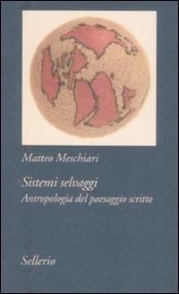 Sistemi selvaggi. Antropologia del paesaggio scritto - Matteo Meschiari - copertina