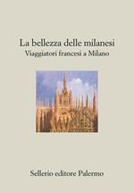 La bellezza delle milanesi. Viaggiatori francesi a Milano