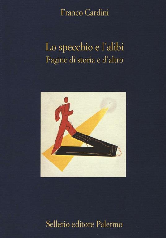 Lo specchio e l'alibi. Pagine di storia e d'altro - Franco Cardini - copertina