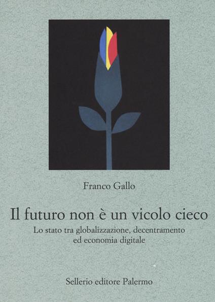 Il futuro non è un vicolo cieco. Lo stato tra globalizzazione, decentramento ed economia digitale - Franco Gallo - copertina