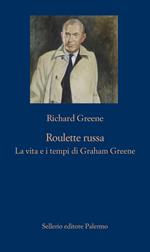 Roulette russa. La vita e il tempo di Graham Greene