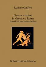 Guerra e schiavi in Grecia e a Roma. Il modo di produzione bellico