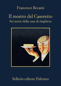 Libro Il mostro del Casoretto-Sei storie della casa di ringhiera Francesco Recami
