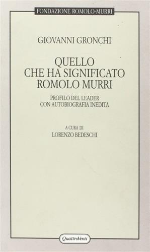 Quello che ha significato Romolo Murri. Profilo del leader con autobiografia inedita - Giovanni Gronchi - copertina