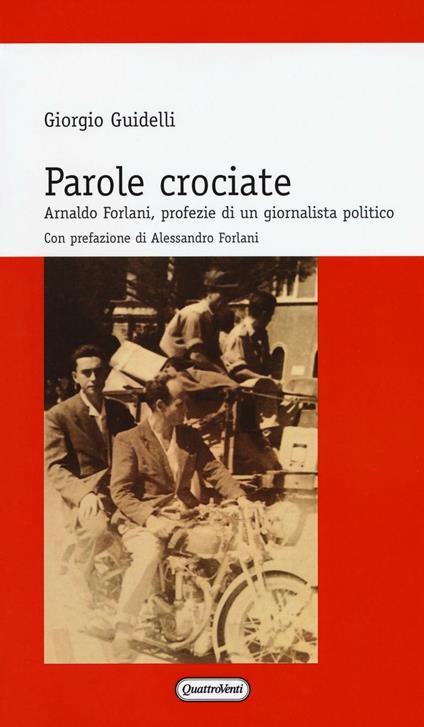 Parole crociate. Arnaldo Forlani, profezie di un giornalista - Giorgio Guidelli - copertina