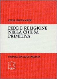 Fede e religione nella Chiesa primitiva - Peter Stockmeier - copertina