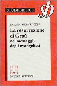 La resurrezione di Gesù nel messaggio degli evangelisti - Philipp Seidensticker - copertina