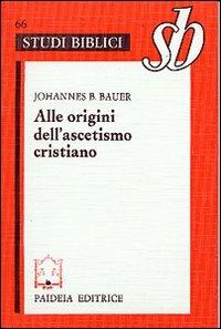 Alle origini dell'ascetismo cristiano - Johannes B. Bauer - copertina