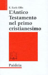 L' Antico Testamento nel primo cristianesimo. Canone e interpretazione alla luce della ricerca moderna - E. Earle Ellis - copertina