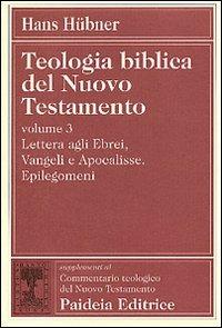 Teologia biblica del Nuovo Testamento. Vol. 3: Lettera agli ebrei, vangeli e Apocalisse. Epilegomeni. - Hans Hübner - copertina