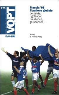 Francia '98. Il pallone globale. Le patrie, i goleador, l'audience, gli sponsor... - copertina