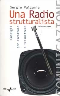 Una radio strutturalista. Consigli per ascoltare e trasmettere - Sergio  Valzania - Libro - Rai Libri - Comunicazione | laFeltrinelli