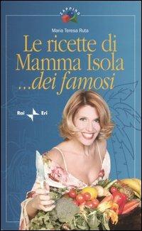 Le ricette di Mamma Isola... dei famosi - Maria Teresa Ruta - Libro - Rai  Libri - Zapping | laFeltrinelli