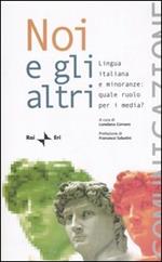 Noi e gli altri. Lingua italiana e minoranze: quale ruolo per i media? Atti del Seminario della Comunità radiotelevisiva italofona (Como, 30 settembre-1 ottobre 2004