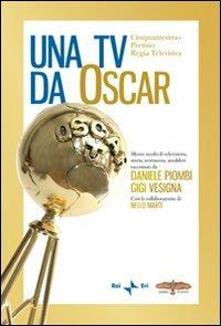 Una Tv da Oscar. Mezzo secolo di televisione, storia, retroscena, aneddoti - Daniele Piombi,Gigi Vesigna - copertina