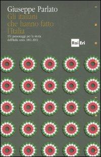 Gli italiani che hanno fatto la storia. 151 personaggi per la storia dell'Italia unita 1861-2011 - Giuseppe Parlato - copertina