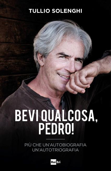 Bevi qualcosa, Pedro! Più che un’autobiografia un’autotriografia - Tullio Solenghi - copertina