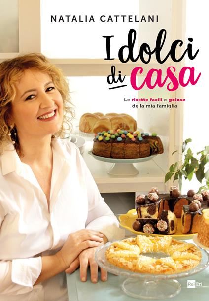 I dolci di casa. Le ricette facili e golose della mia famiglia - Natalia Cattelani - copertina