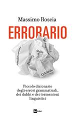 Errorario. Piccolo dizionario degli errori grammaticali, dei dubbi e dei tormentoni linguistici