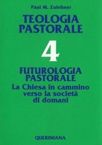 Teologia pastorale. Vol. 4: Futurologia pastorale. La Chiesa in cammino verso la società di domani. - Paul M. Zulehner - copertina