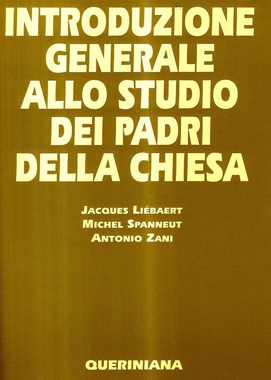 Introduzione generale allo studio dei Padri della Chiesa - Jacques Liébaert,Michel Spanneut,Antonio Zani - copertina